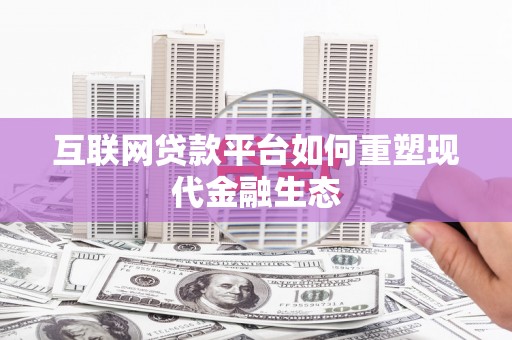 工农互联网贷款平台如何重塑现代金融生态