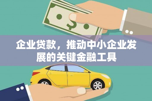 工农企业贷款，推动中小企业发展的关键金融工具