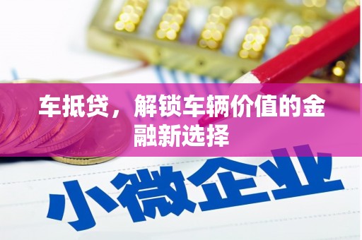 工农车抵贷，解锁车辆价值的金融新选择