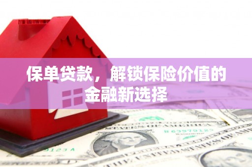 工农保单贷款，解锁保险价值的金融新选择