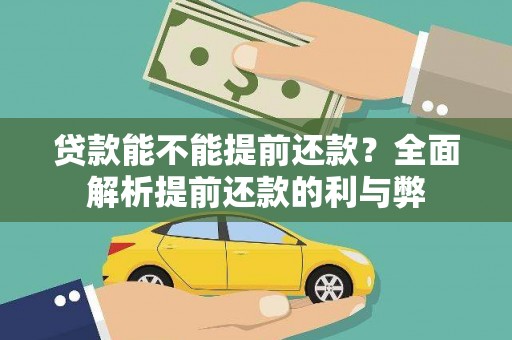 工农贷款能不能提前还款？全面解析提前还款的利与弊