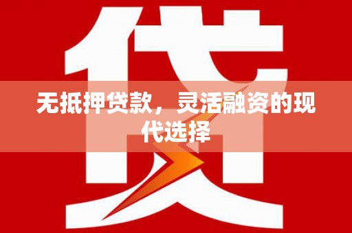 工农无抵押贷款，灵活融资的现代选择
