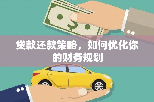 工农贷款还款策略，如何优化你的财务规划