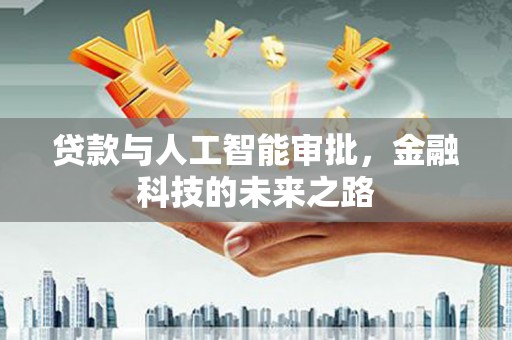 工农贷款与人工智能审批，金融科技的未来之路