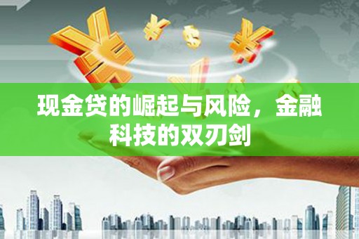 工农现金贷的崛起与风险，金融科技的双刃剑