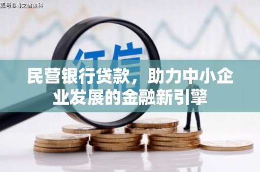 工农民营银行贷款，助力中小企业发展的金融新引擎