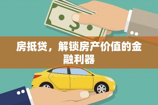 工农房抵贷，解锁房产价值的金融利器