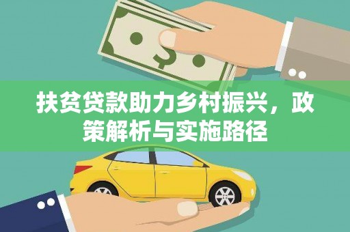 工农扶贫贷款助力乡村振兴，政策解析与实施路径