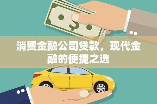 工农消费金融公司贷款，现代金融的便捷之选