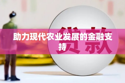 工农助力现代农业发展的金融支持
