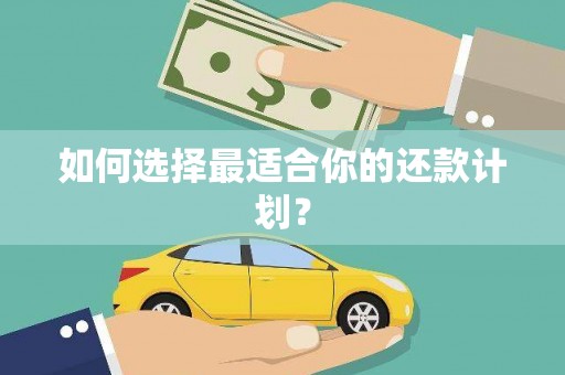 工农如何选择最适合你的还款计划？