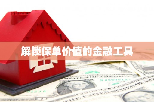 工农解锁保单价值的金融工具